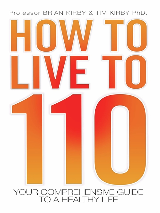 Title details for How to Live to 110--Your Comprehensive Guide to a Healthy Life by Brian Kirby - Wait list